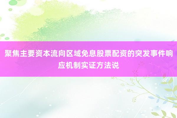 聚焦主要资本流向区域免息股票配资的突发事件响应机制实证方法说